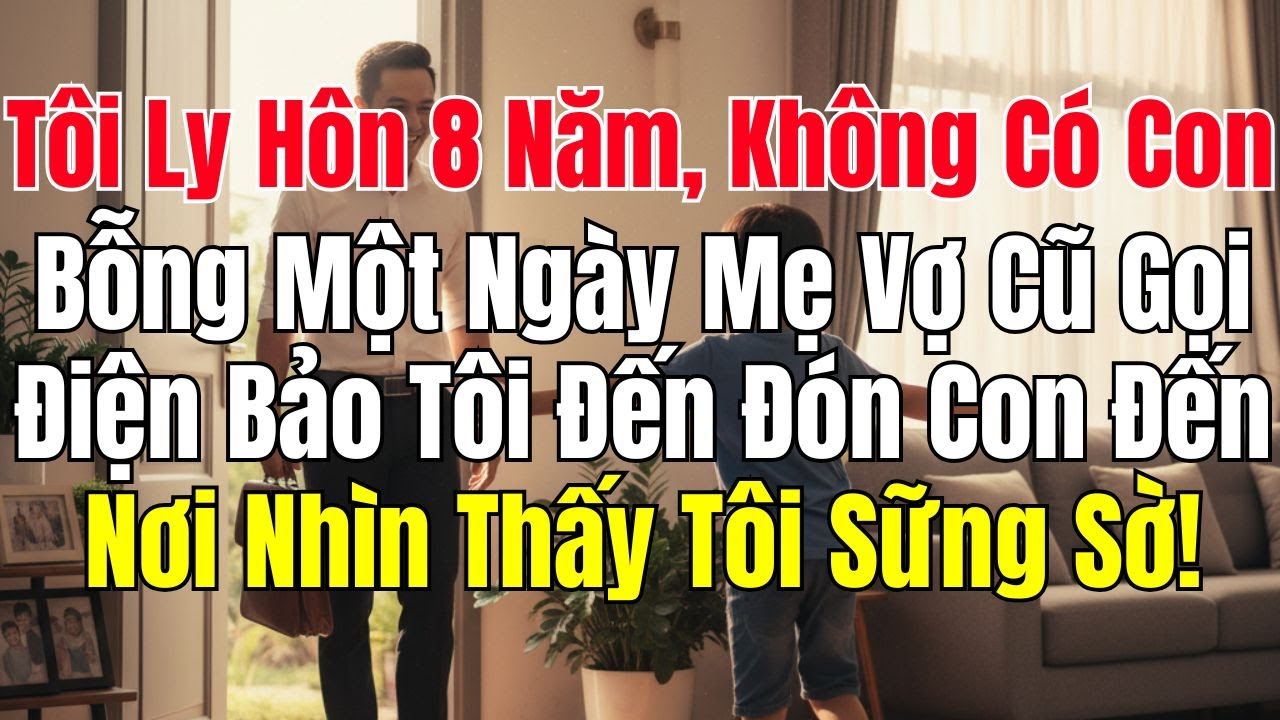 Ly Hôn 8 Năm, Mẹ Vợ Cũ Gọi Tôi Đến Đón Con – Đến Nơi, Tôi Sững Sờ!