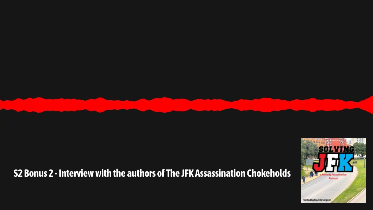 Solving JFK - 2 - S2 Bonus 2 - Interview with the authors of The JFK Assassination Chokeholds