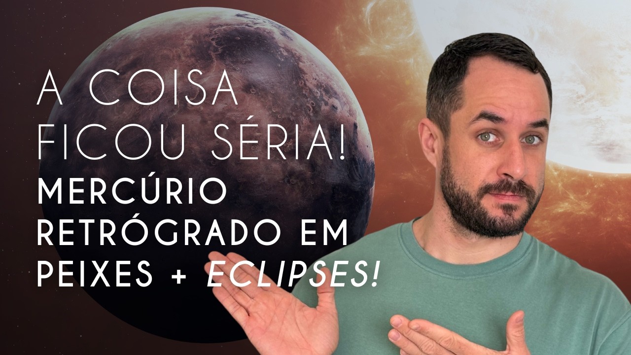 🚨 A Coisa Ficou Séria! Mercúrio Retrógrado em Peixes + Eclipses!
