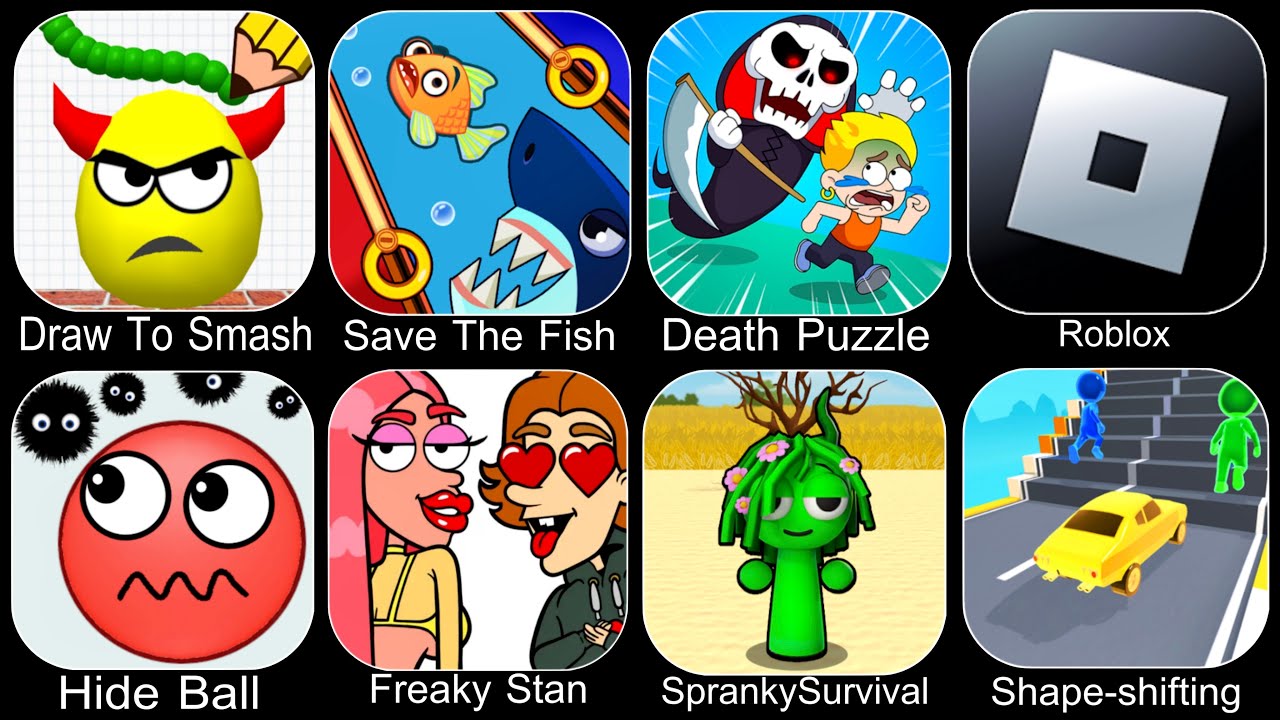 Draw To Smash,Save The Fish,Death Puzzle,Roblox,Hide Ball,Freaky Stan,Spranky Survival