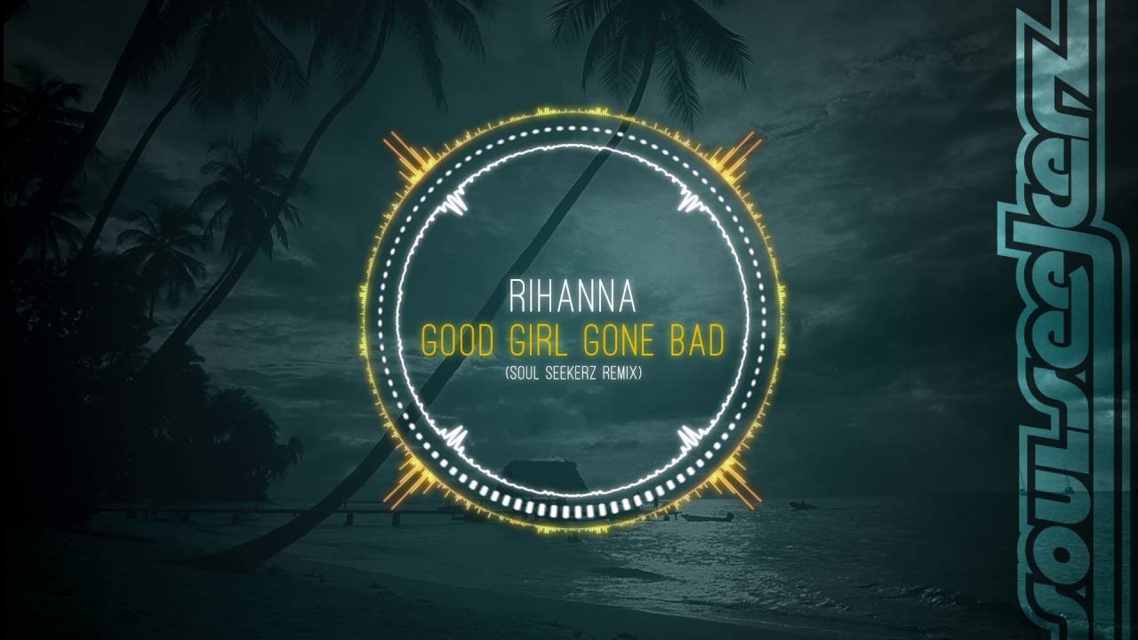 Rihanna - Good Girl Gone Bad (Soul Seekerz Remix)