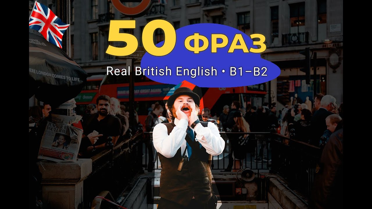 50 ФРАЗ, ЯКИМИ СПРАВДІ ГОВОРЯТЬ У БРИТАНІЇ