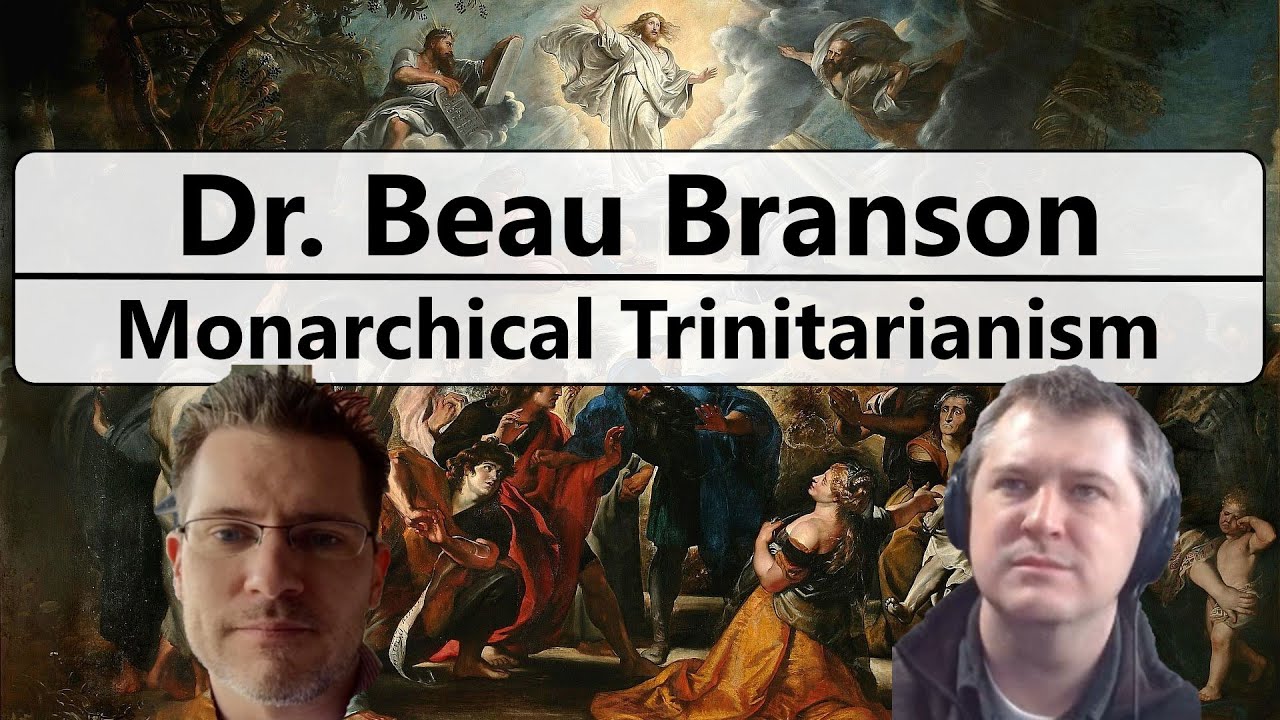 Dr Beau Branson - Monarchical Trinitarianism and Biblical Unitarianism