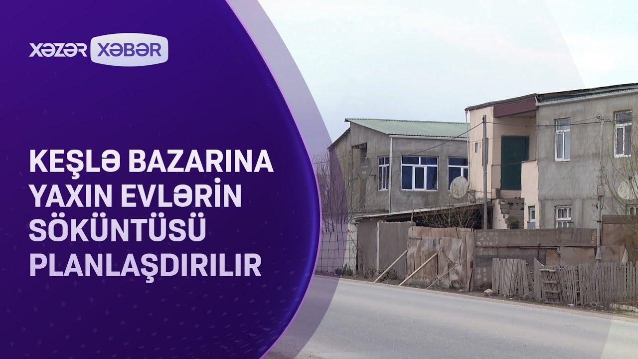 Keşlə bazarının yaxınlığlındakı evlərin s&ouml;k&uuml;lməsi nəzərdə tutulub