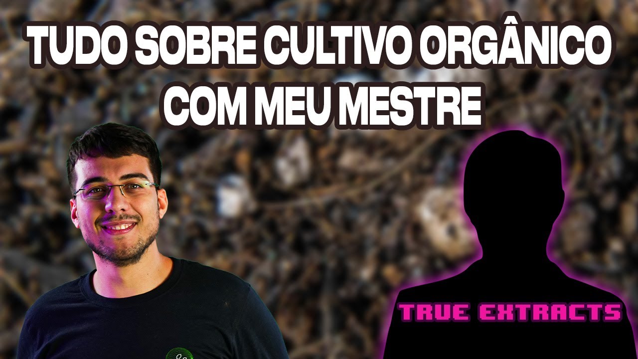 Cultivo org&acirc;nico b&aacute;sico e avan&ccedil;ado: Bate papo com True Extracts