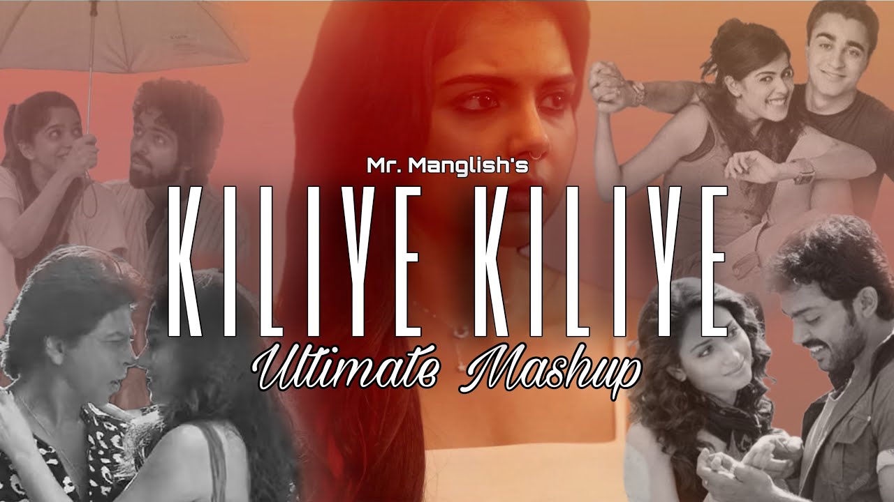 Kiliye Kiliye - Ultimate Mashup | Mr. Manglish