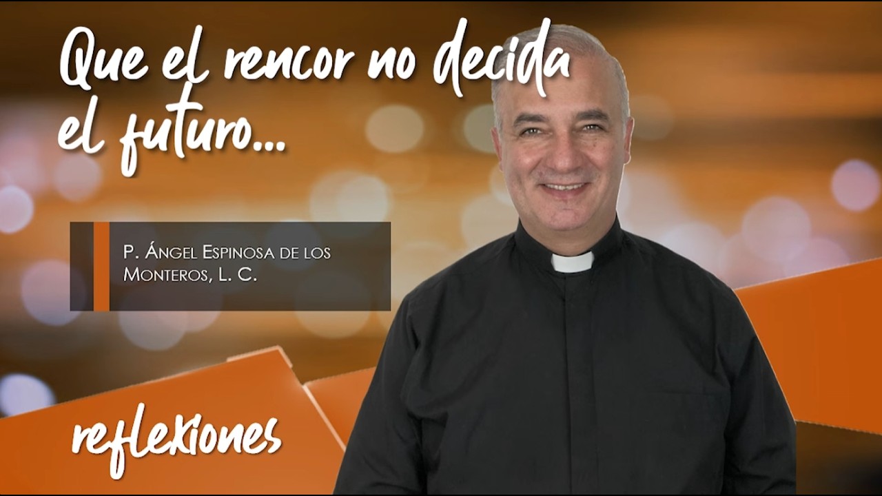 Que el rencor no decida el futuro - Padre Ángel Espinosa de los Monteros