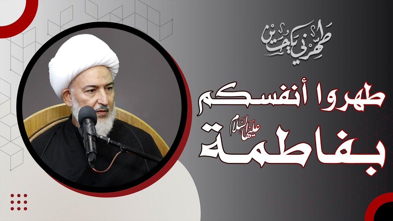طَهِّرْني يا حُسين / 6- طهروا أنفسكم بفاطمة عليها السلام - سماحة الشيخ فاضل الصفار
