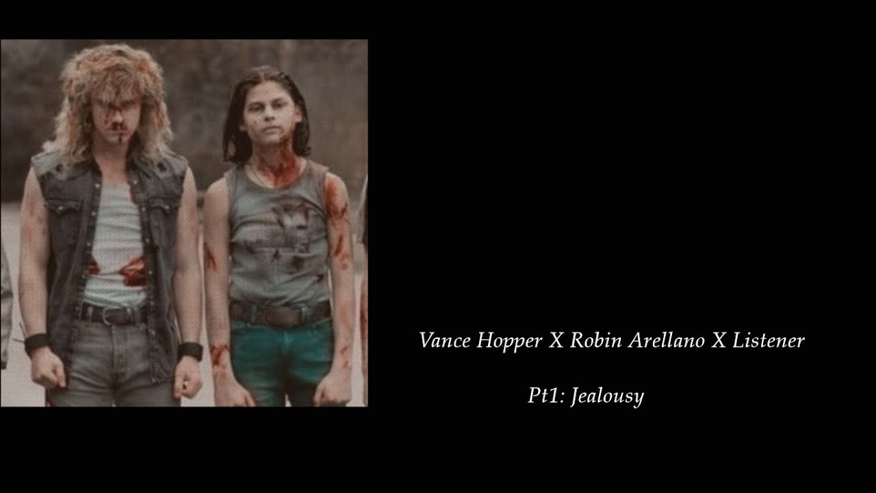 Vance Hopper X Robin Arellano X Listener Pt.1: Jealousy