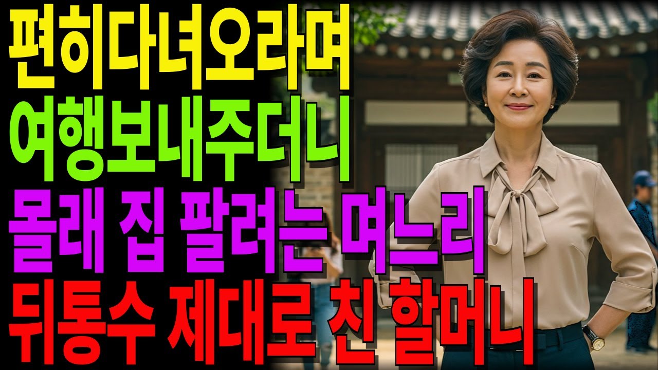 “편히 다녀오세요” 여행 보내주더니… 내 집 팔아치우려던 며느리, 뒤통수 제대로 맞았습니다 