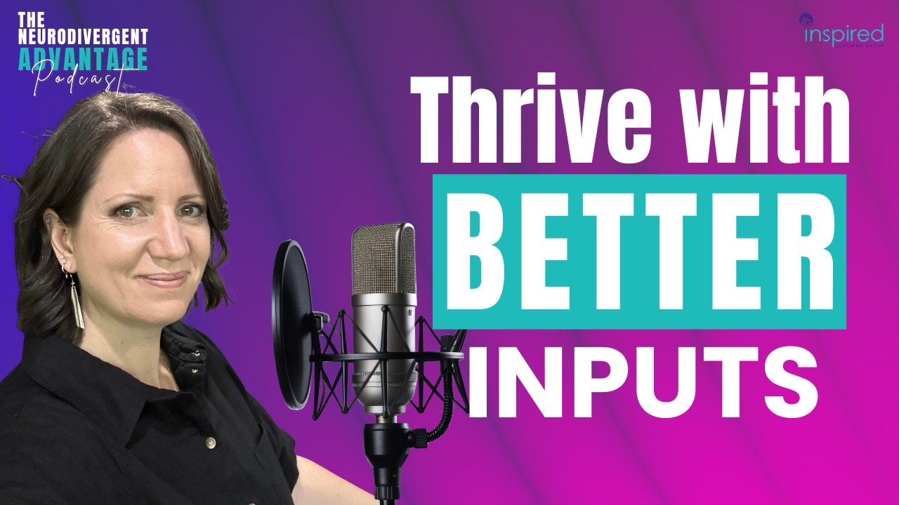 You Are What You Absorb: Mental, Physical & Emotional Inputs for Neurodivergent Thriving