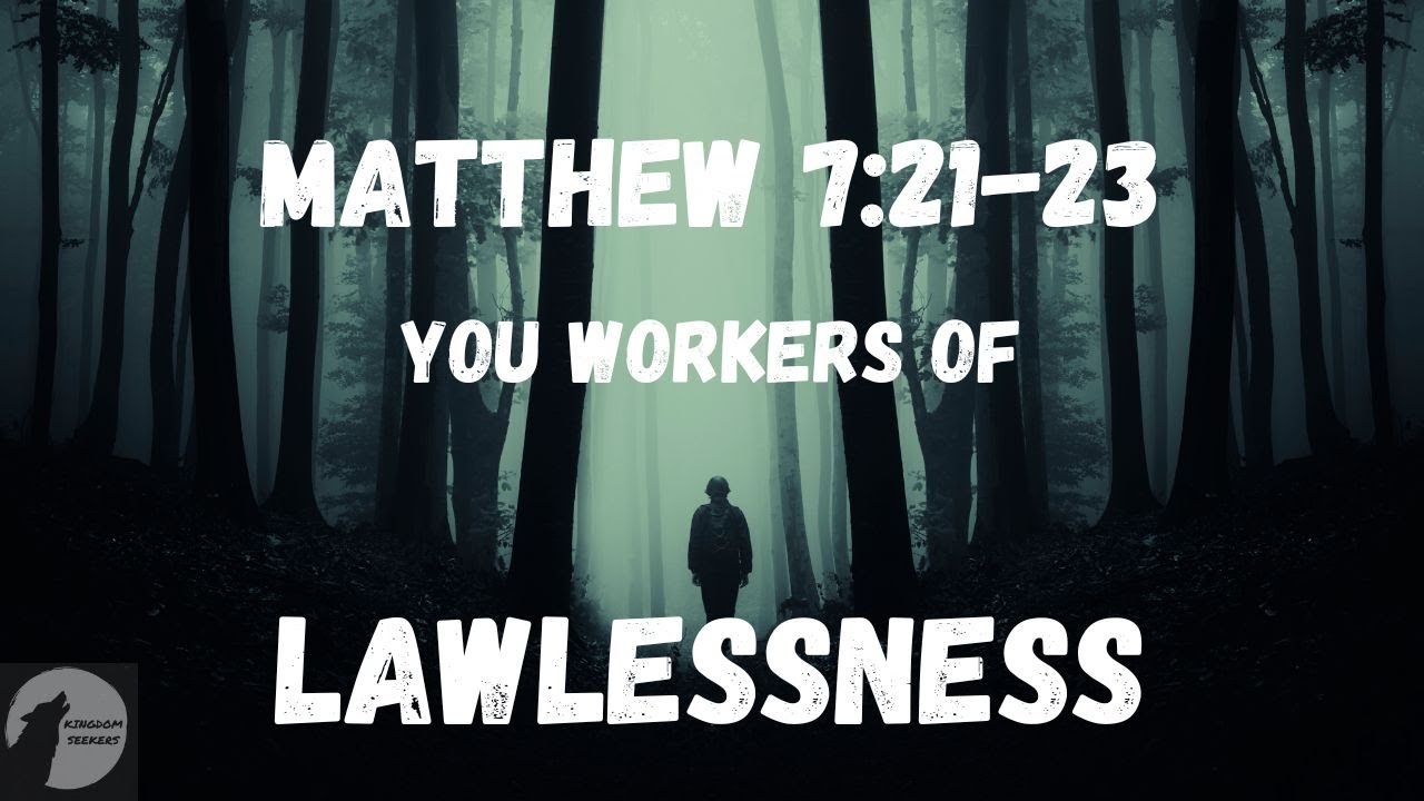 You Workers of Lawlessness, Matthew 7:21-23