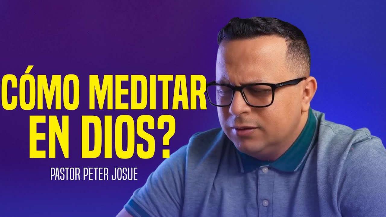 Aprende a meditar en Dios paso a paso - Pastor Peter Josu&eacute;