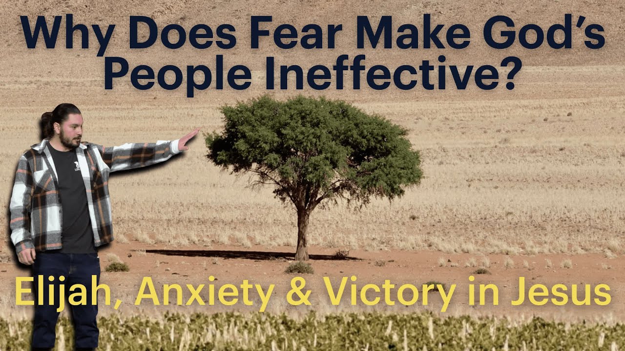 Why Does Fear Make God’s People Ineffective? - Elijah, Anxiety & Victory in Jesus