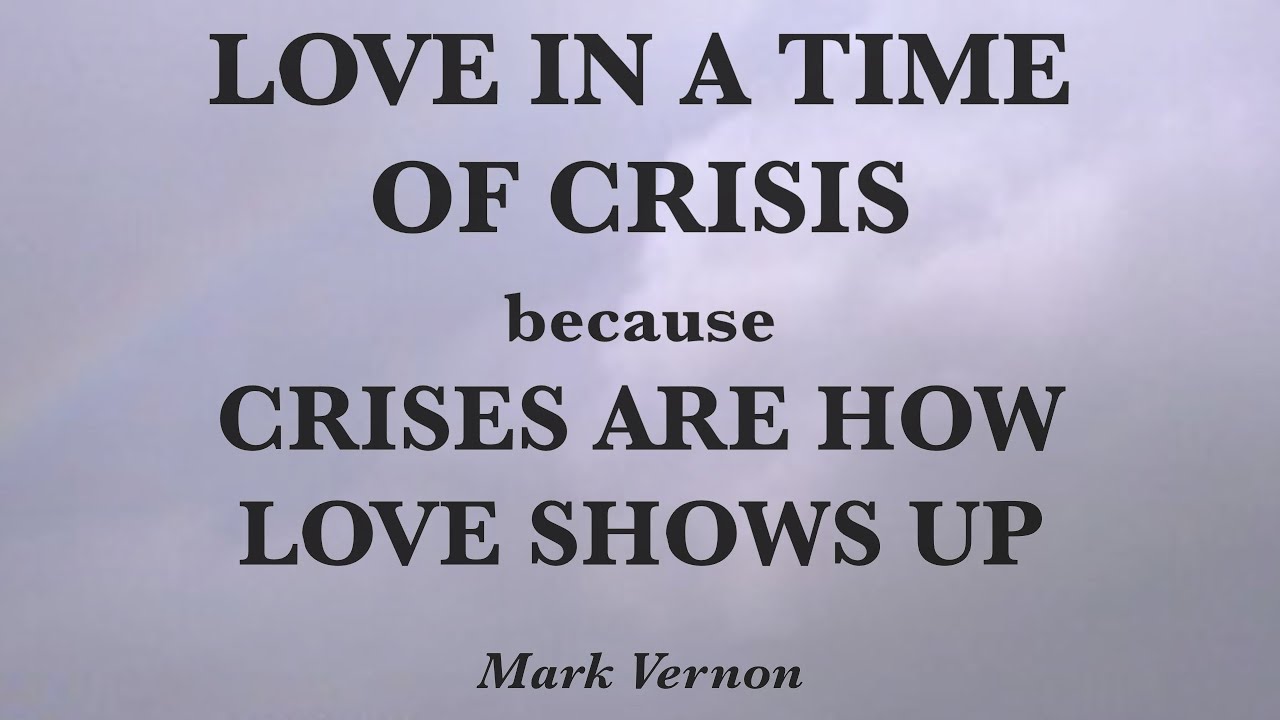 Love in a Time of Crisis because Crises are How Love Shows Up