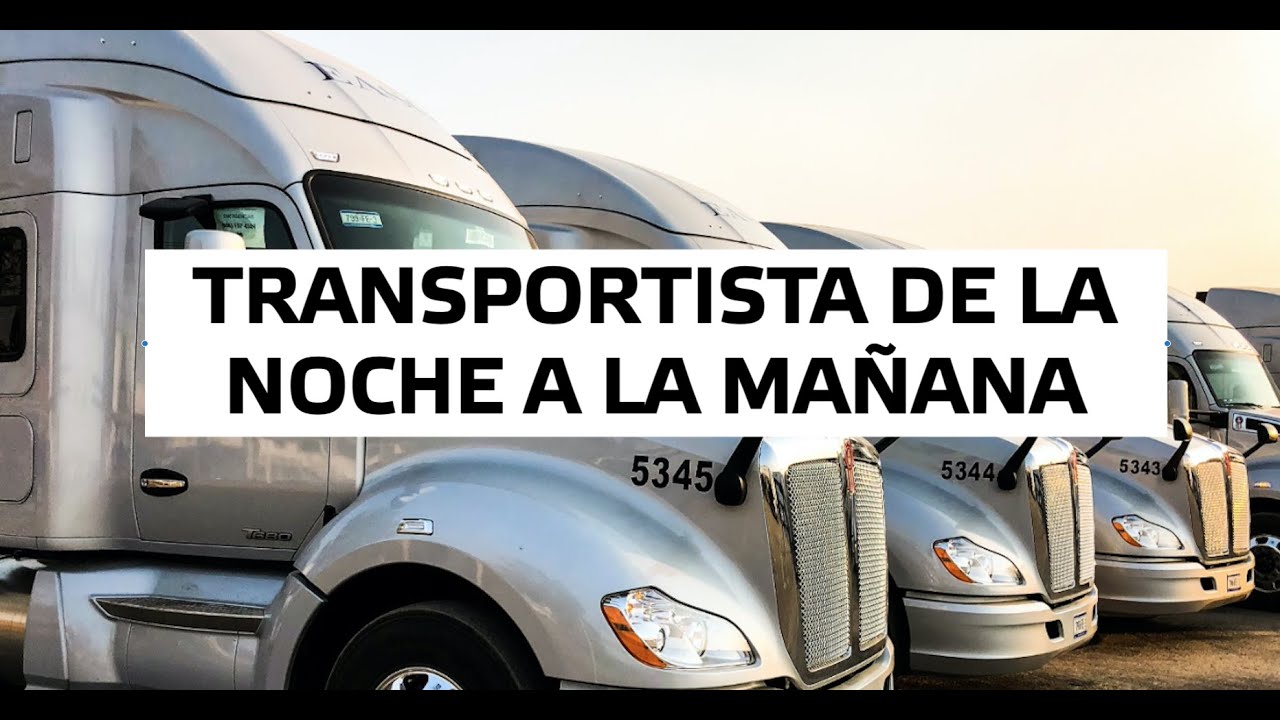 COMO CONVERTIRSE EN TRANSPORTISTA DE LA NOCHE A LA MAÑANA