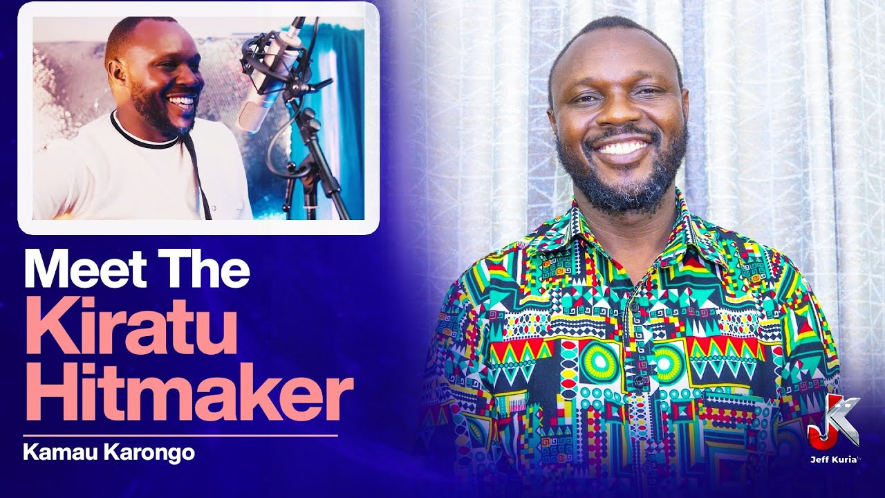 MEET THE KIRATU HITMAKER KAMAU KARONGO
