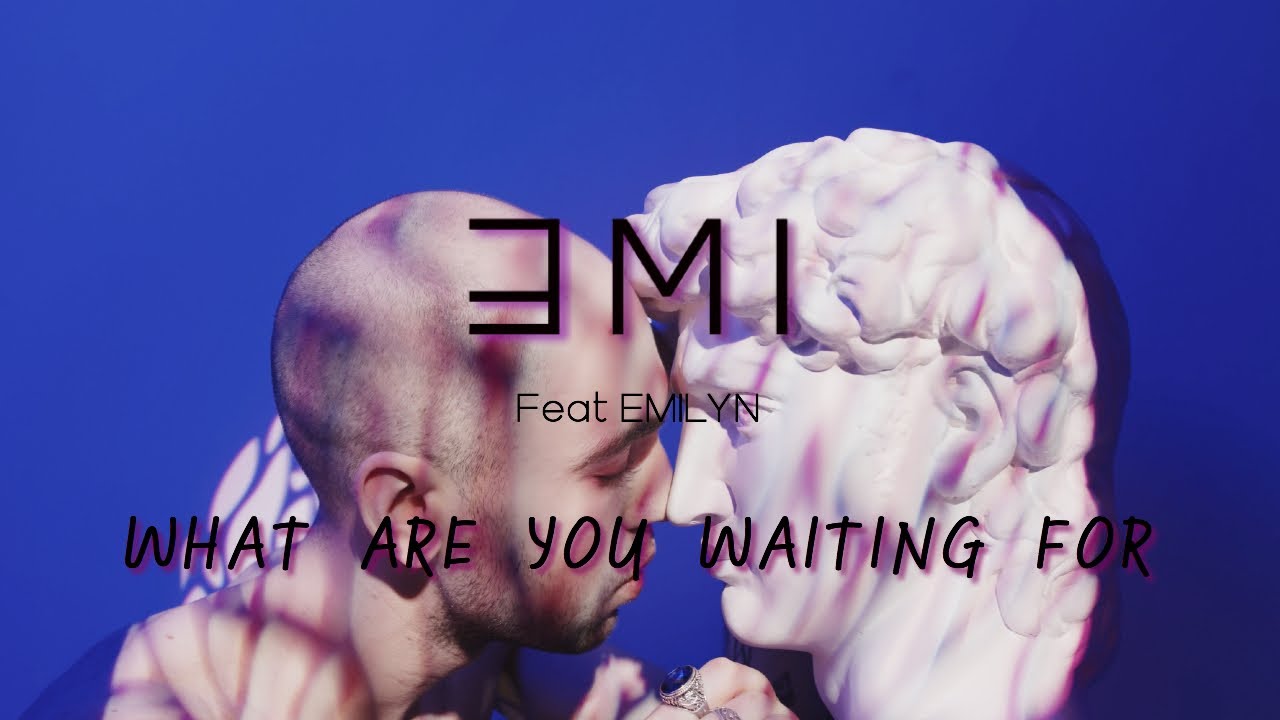 EMI - What are you waiting for (Feat Emilyn)
