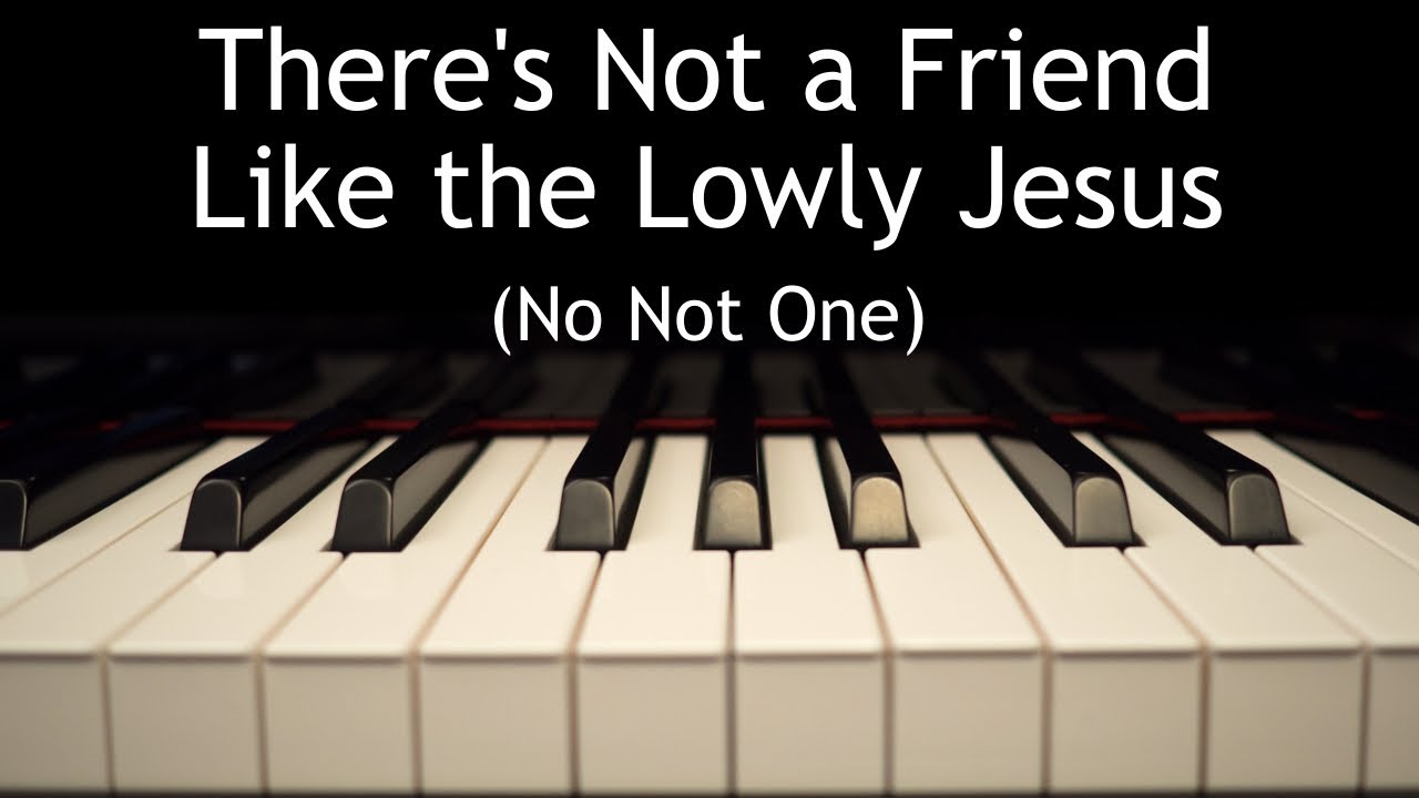 There's Not a Friend Like the Lowly Jesus (No Not One) - piano instrumental hymn with lyrics
