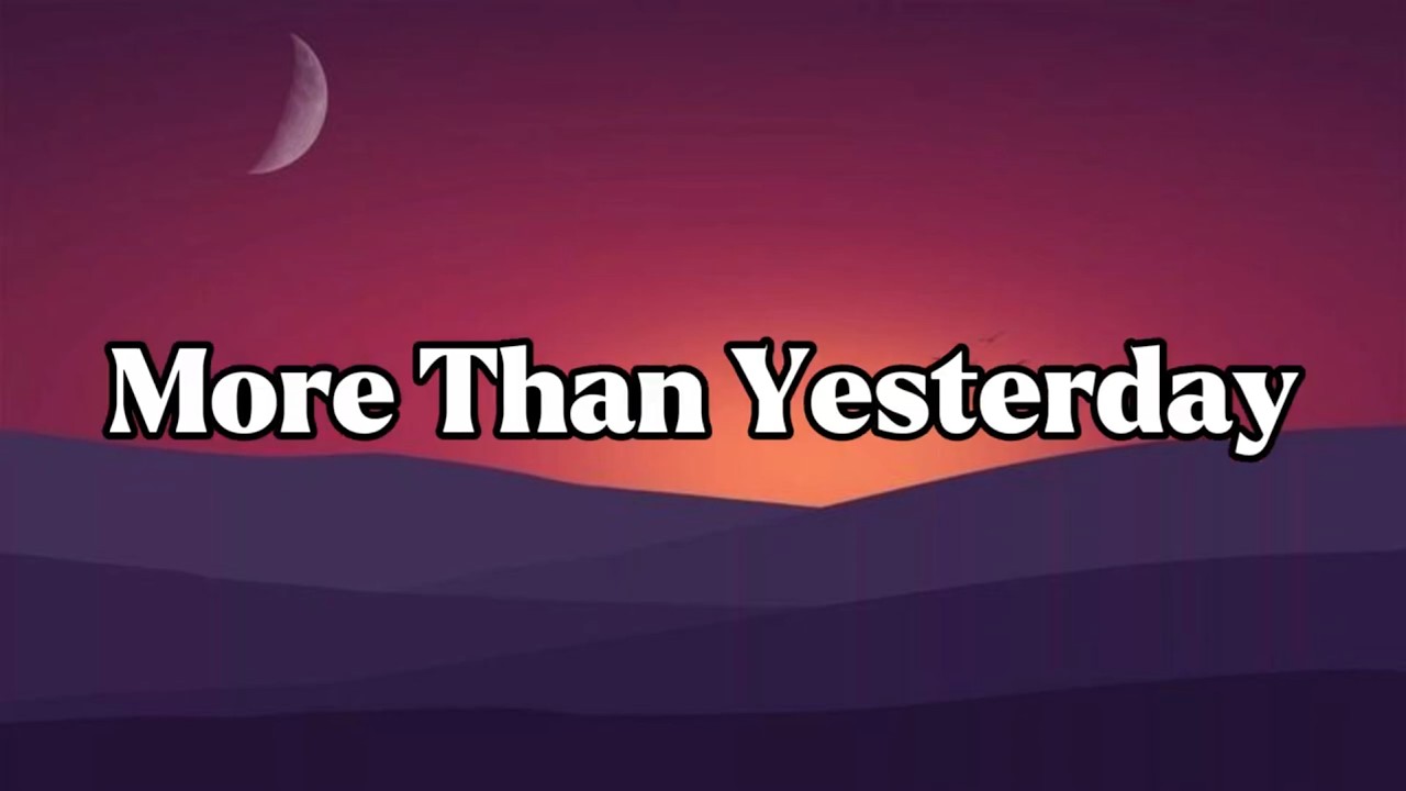 More Than Yesterday || Lyrics || MT
