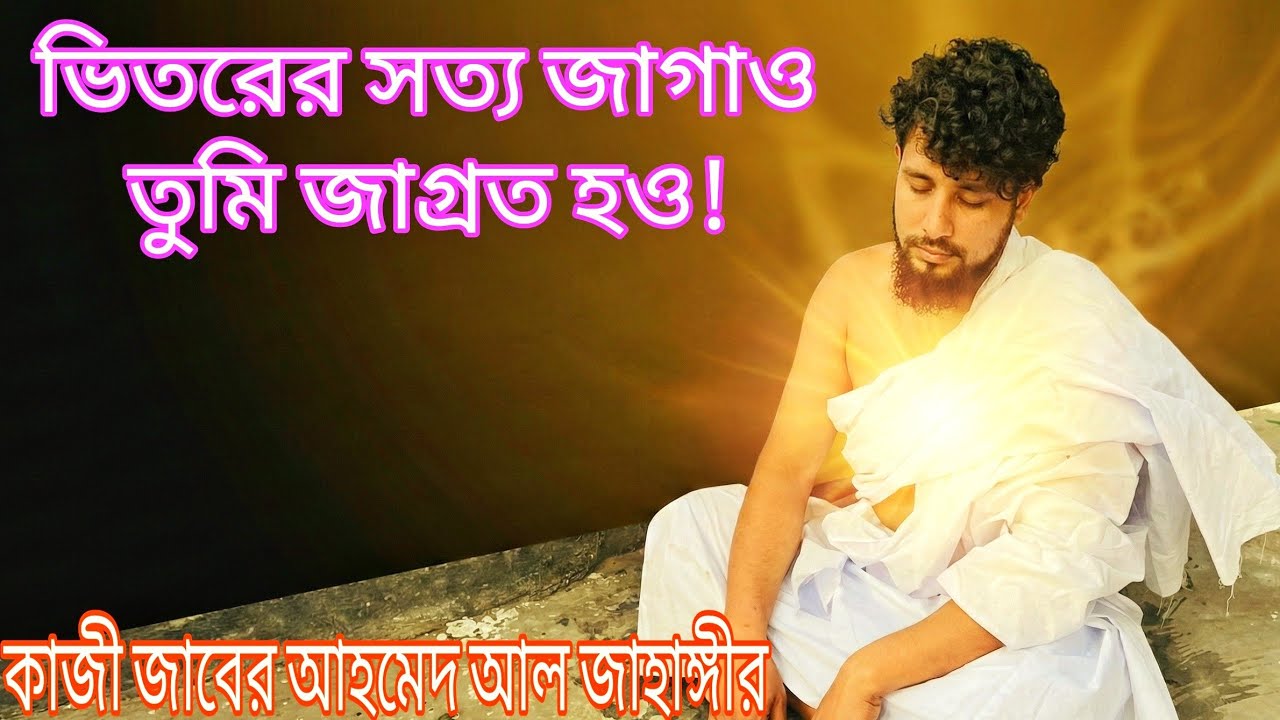 সত্য তোমার ভিতরে লুকিয়ে আছে – জাগ্রত করার গোপন কথা | Kazi Jaber Ahmed Al Jahangir