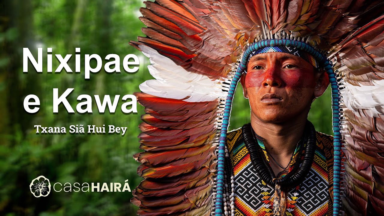 Nixipae e Kawa - Txana Siã Hui Bey - Grupo Kayawei - Huni Kuin - Casa Hairá - Ayahuasca