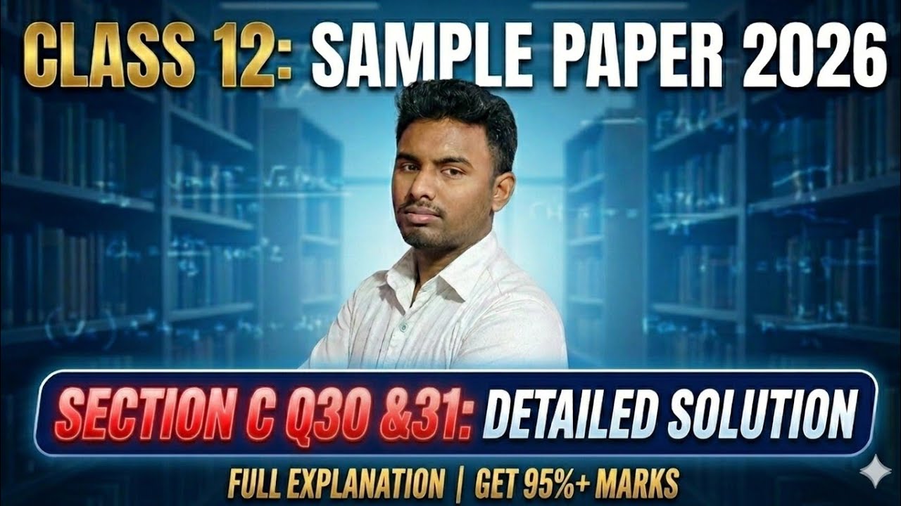 Class 12 2026 Sample Paper Section C Q30 & Q31 Detailed Solution | 100% Exam-Oriented