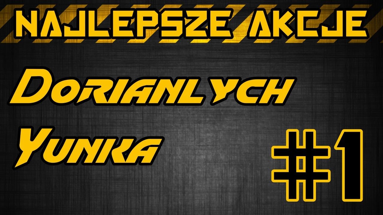 Najlepsze Akcje #1 /Dorianlych/Yunka89