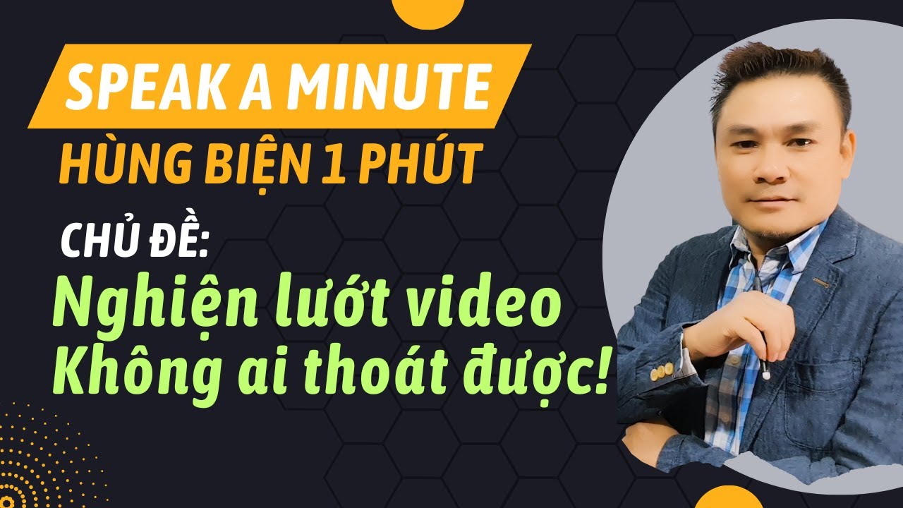 HÙNG BIỆN 1 PHÚT 16: Nghiện lướt video - Không ai thoát được - Thắng Phạm