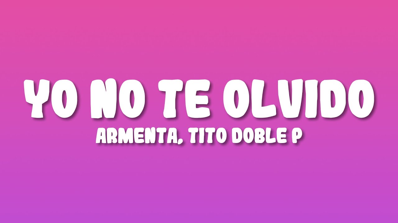 Armenta x Tito Doble P - Yo No Te Olvido (Letra/Lyrics)
