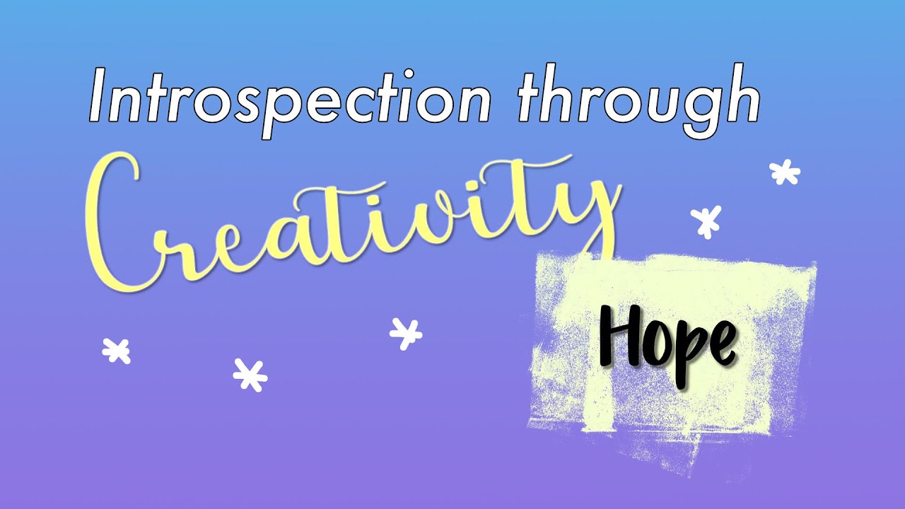 Introspection through CREATIVITY - What does HOPE mean to me?
