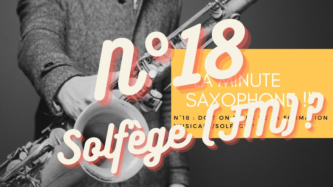 &laquo;&nbsp;La Minute Saxophone !&nbsp;&raquo; N&deg;18 : Le solf&egrave;ge pour apprendre &agrave; jouer du saxophone ?