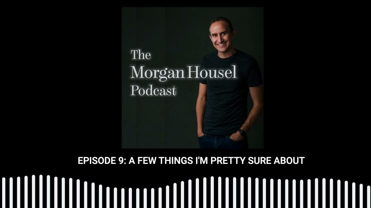 The Morgan Housel Podcast, episode 10: A Few Things I'm Pretty Sure About