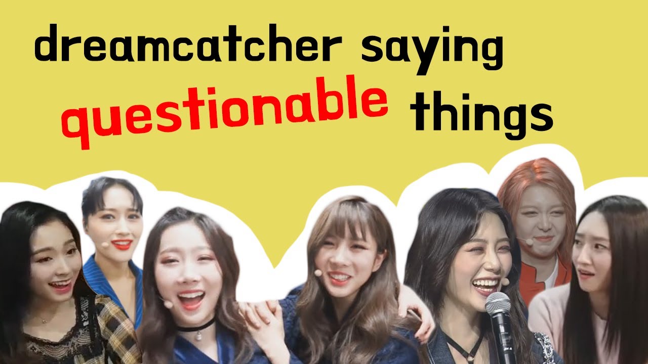 introducing dreamcatcher saying questionable things 🤨