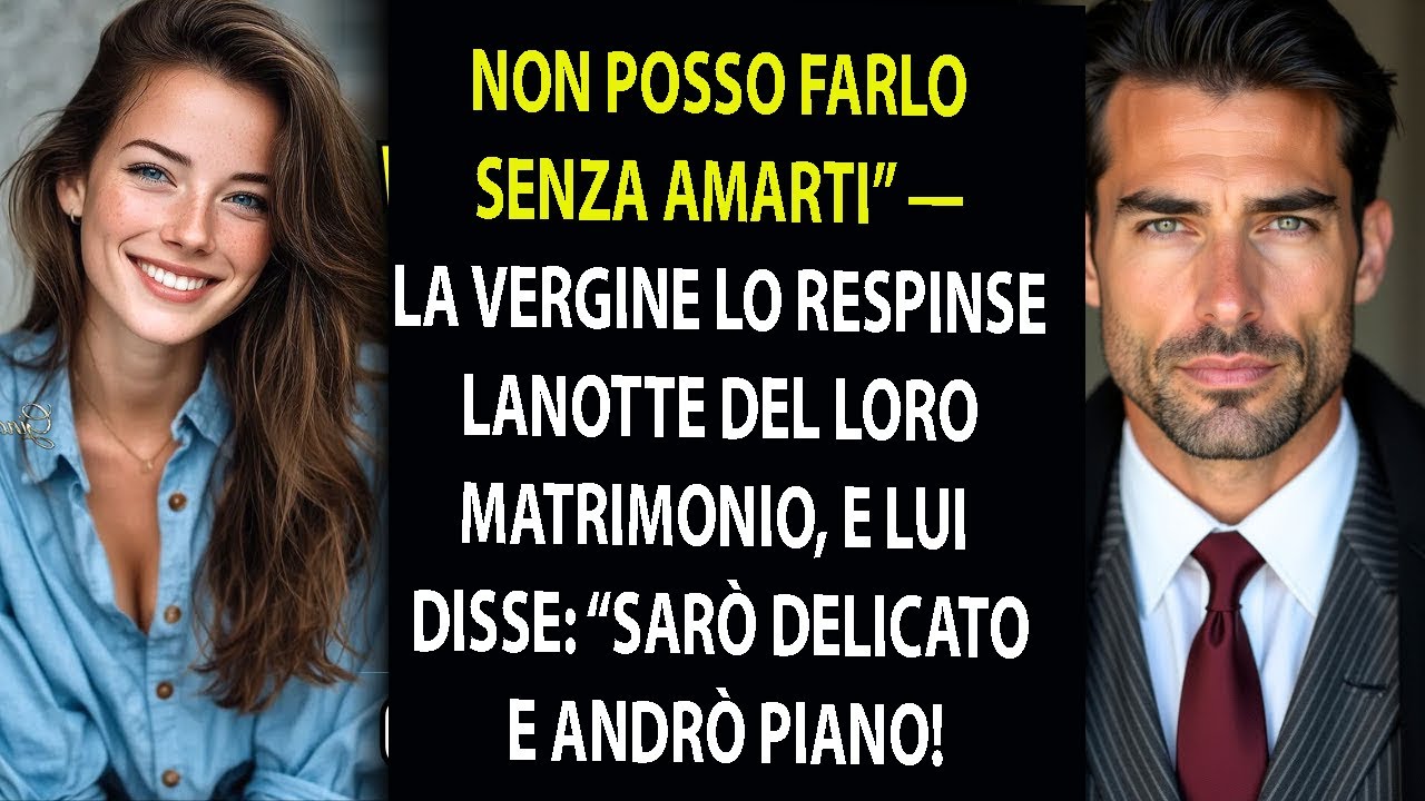 “Non posso farlo senza amarti.” La vergine lo respinse, lui disse: “Sarò gentile quella notte!”
