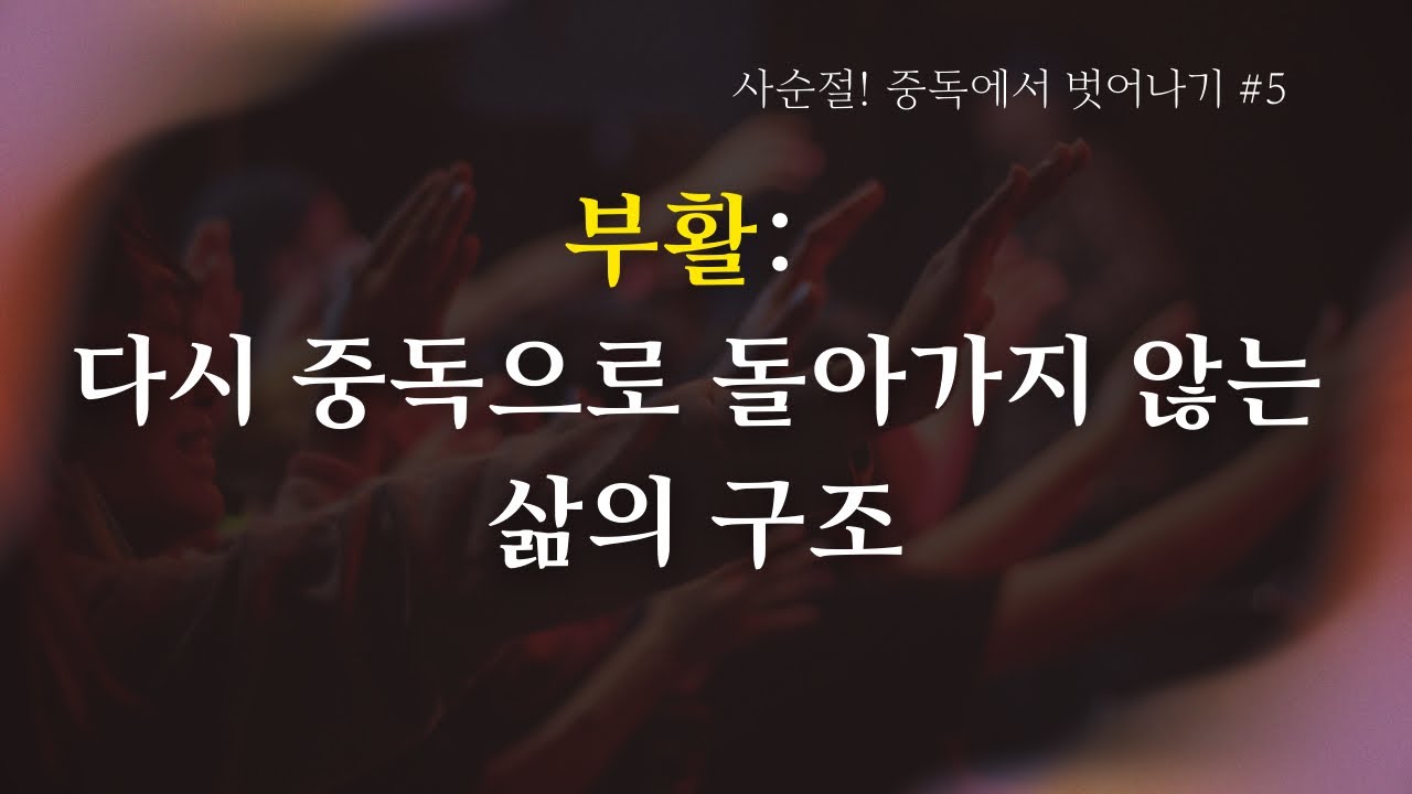 [사순절, 중독에서 벗어나기 #5]“부활: 다시 중독으로 돌아가지 않는 삶의 구조”(요한복음 20:19–22)