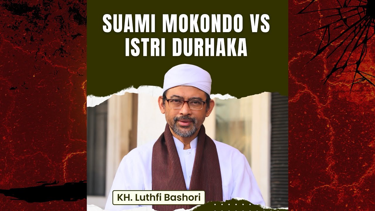 SUAMI MOKONDO Vs ISTRI DURHAKA | KH. Luthfi Bashori