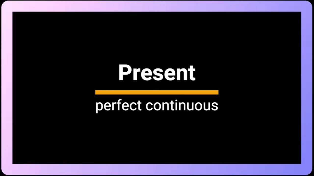 present perfect continuous