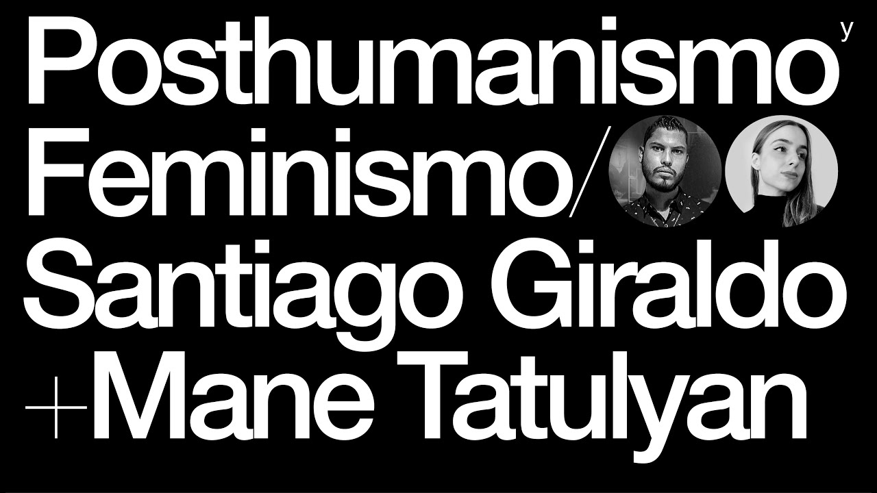 Posthumanismo y Feminismo [con Santiago Giraldo]