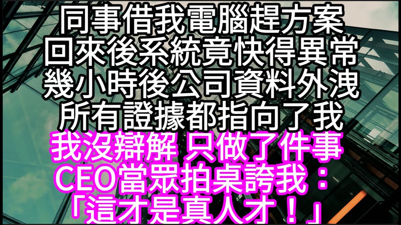 同事借我電腦趕方案回來後系統竟快得異常幾小時後公司資料外洩所有證據都指向了我 我沒辯解 只做了件事CEO當場拍桌誇我 #心書時光 #為人處事 #生活經驗 #情感故事 #唯美频道 #爽文