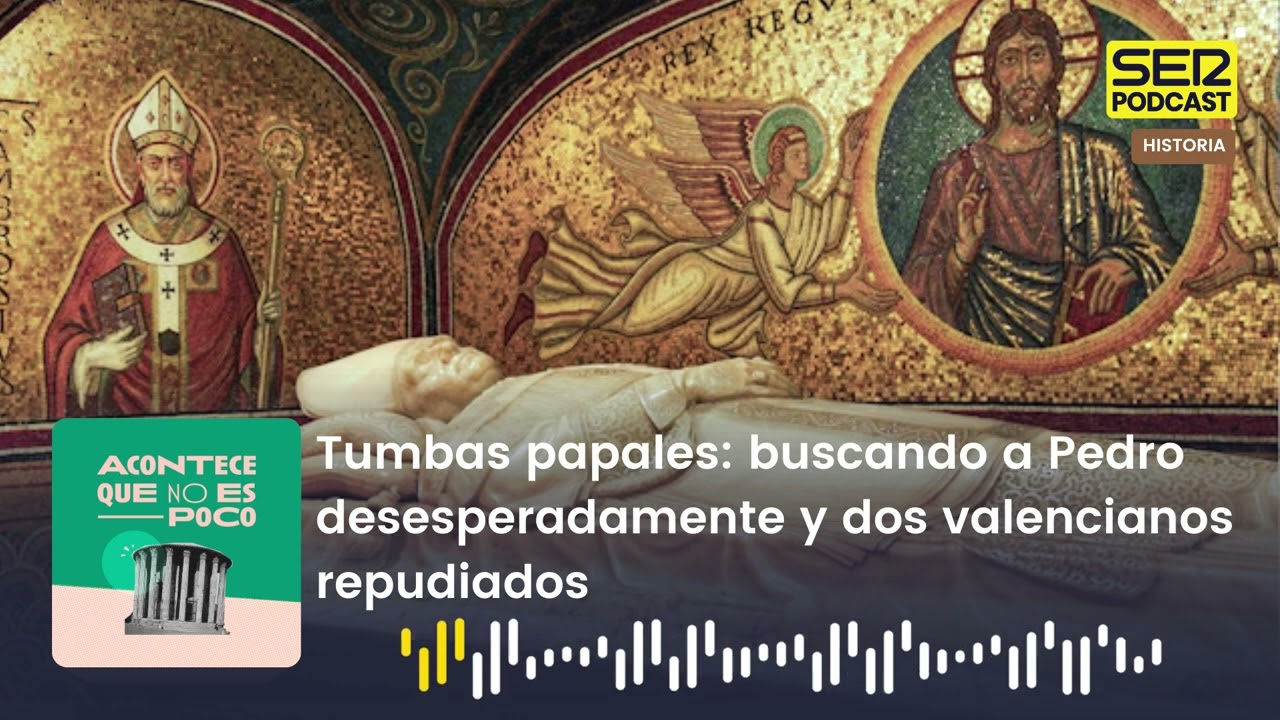 Acontece | Tumbas papales: buscando a Pedro desesperadamente y dos valencianos repudiados