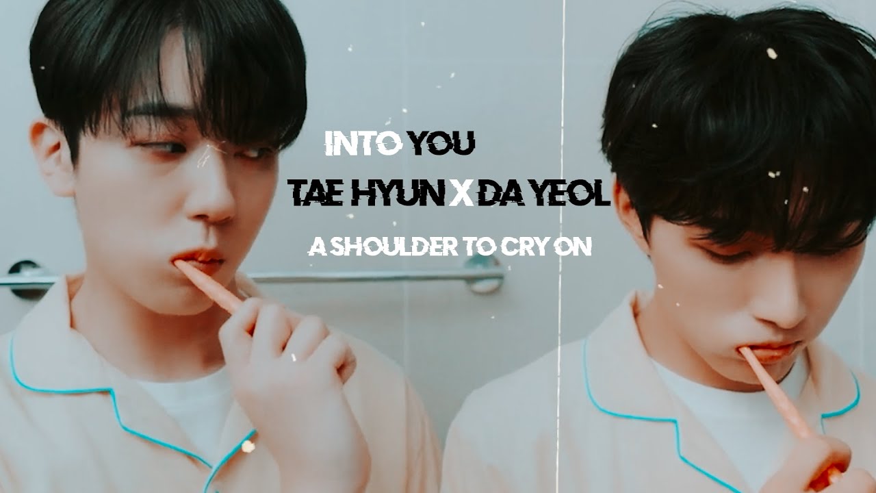 Tae Hyun x Da Yeol || Into you || A Shoulder to Cry On || this series make my heart flutters ||