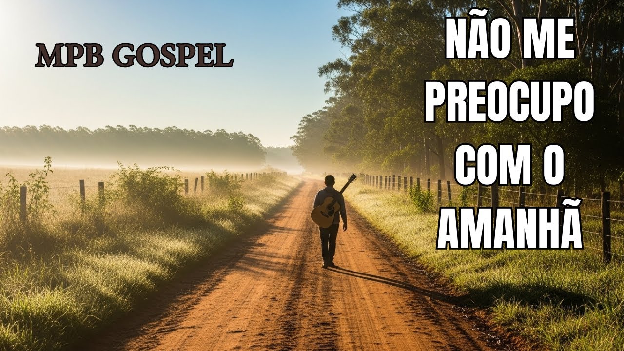 Não Me Preocupo com o Amanhã | MPB GOSPEL