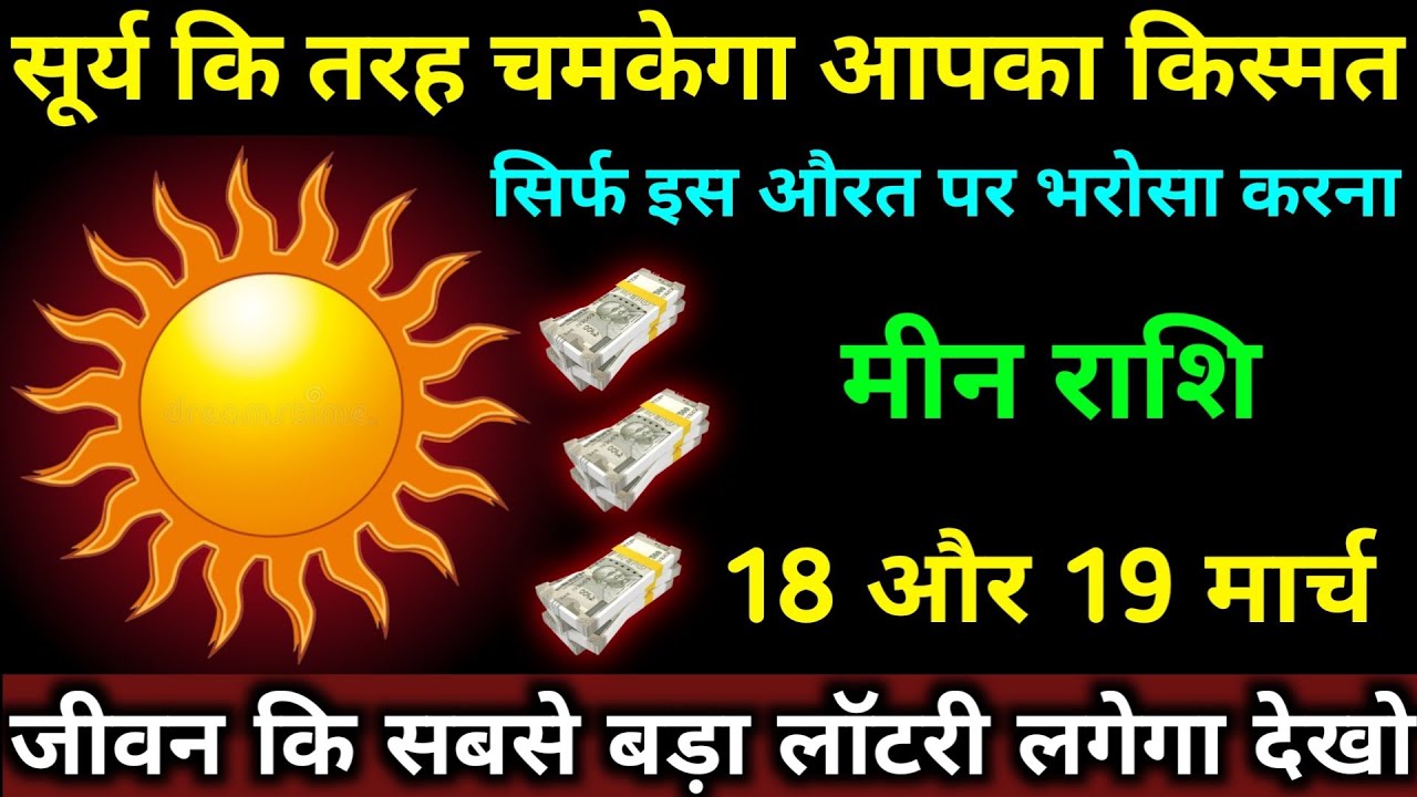 सूर्य कि तरह चमकेगा आपका किस्मत | मीन राशि 18 और 19 मार्च | जीवन कि सबसे बड़ा लॉटरी लगेगा | Meen 