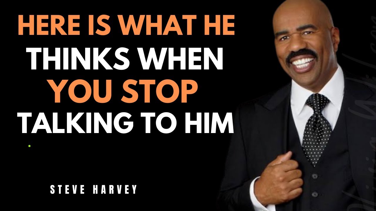 Here Is What He Thinks When You Stop Talking to Him | Steve Harvey