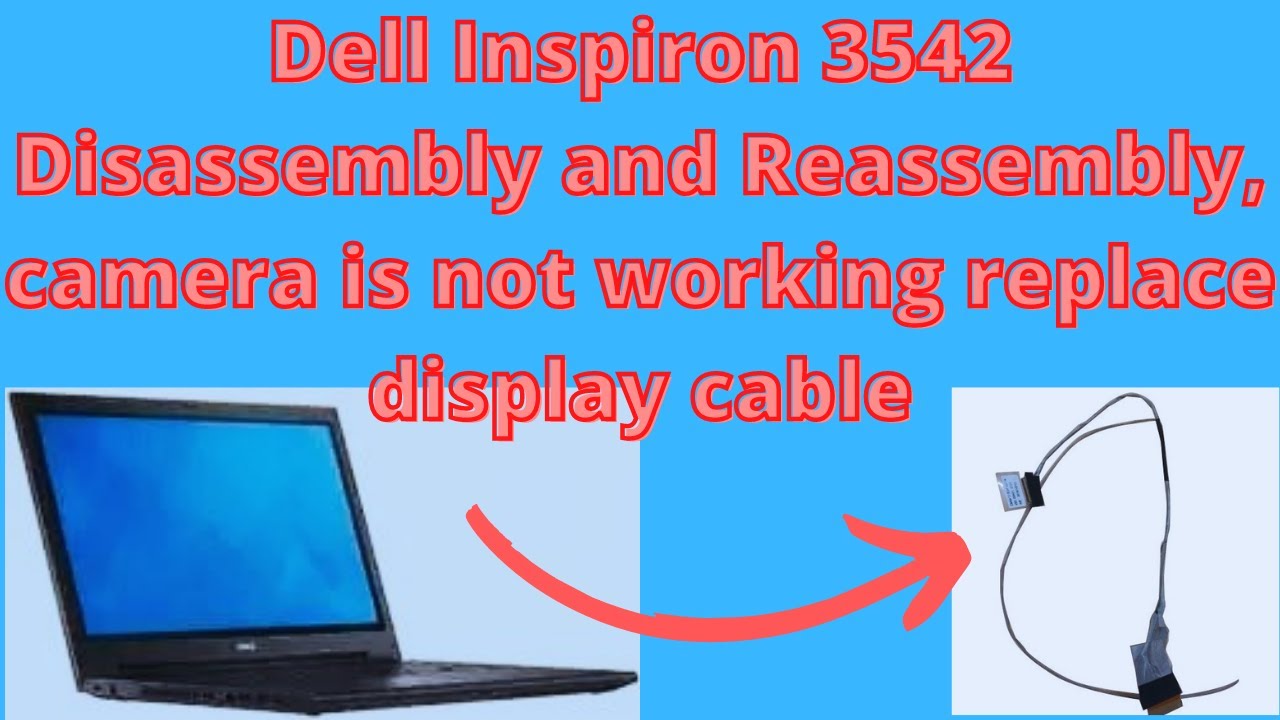 Dell Inspiron 3542 Disassembly and Reassembly, camera was not working replace display cable.