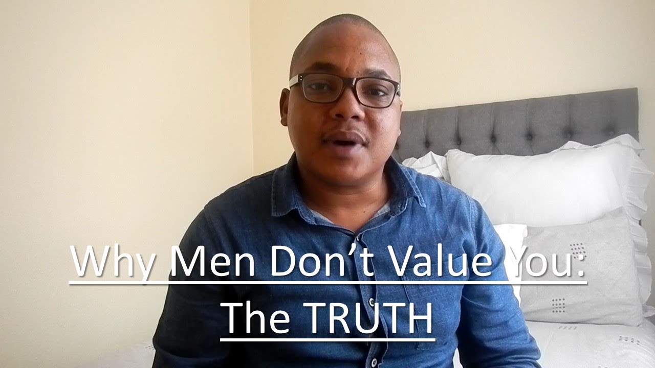WHY MEN DON'T VALUE YOU: THE TRUTH