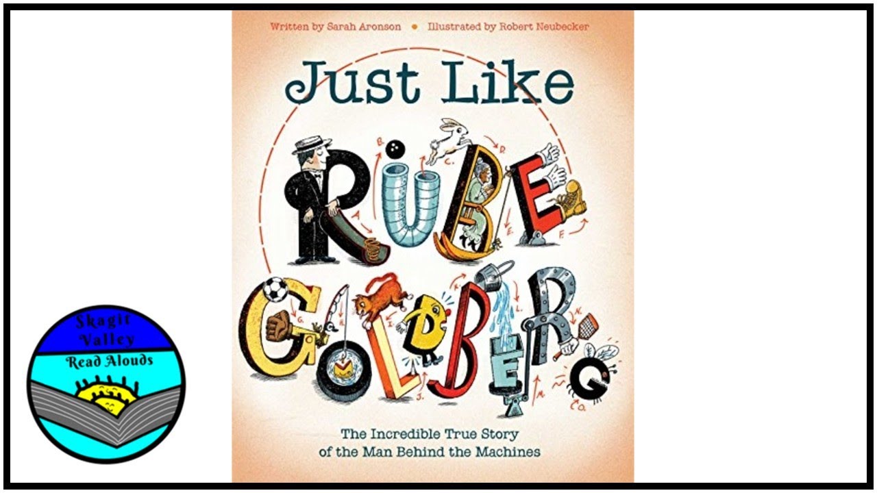 Just Like Rube Goldberg: The Incredible True Story by Sarah Aronson and Robert Neubecker Read Aloud
