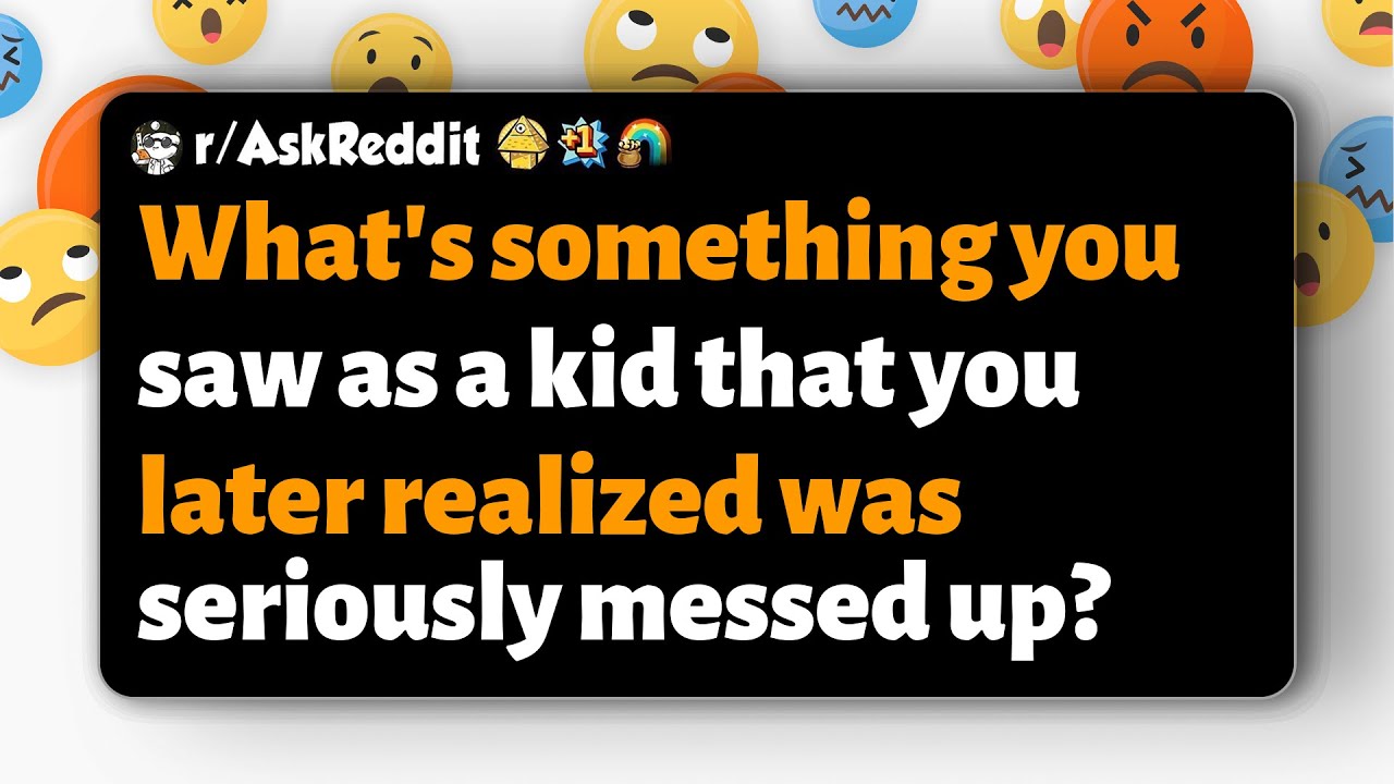 r/AskReddit | What's something you saw as a kid that you later realized was seriously messed up?