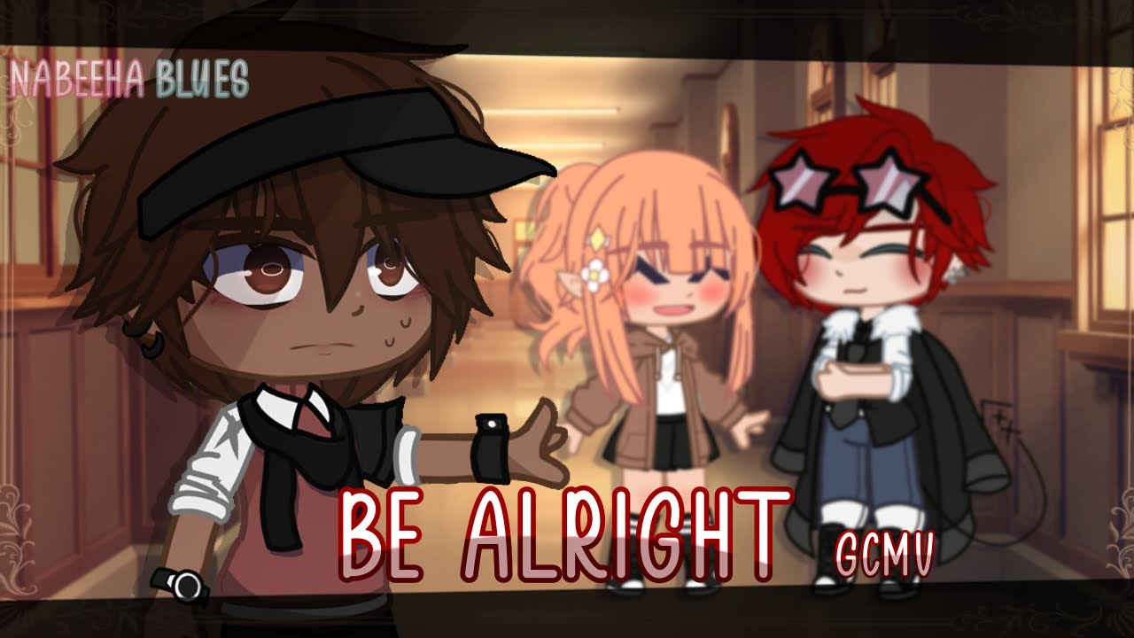 Be Alright // GCMV // Nabeeha blues
